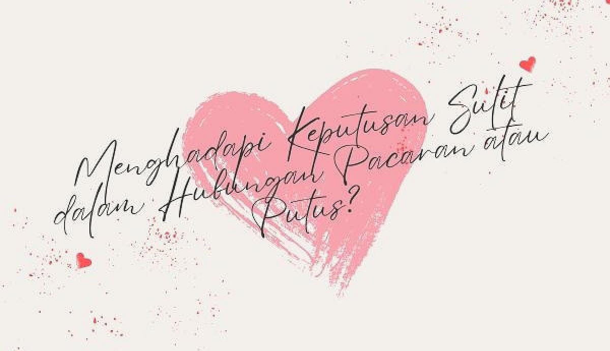 Menghadapi Keputusan Sulit dalam Hubungan: Pacaran atau Putus?