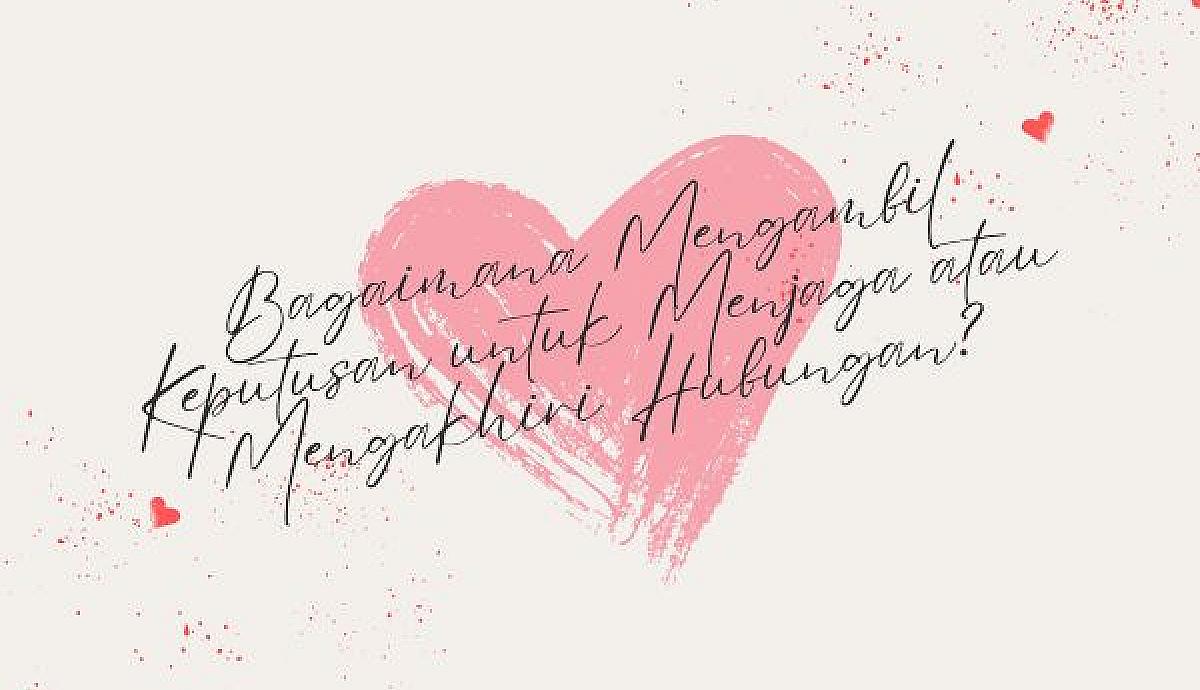 Bagaimana Mengambil Keputusan untuk Menjaga atau Mengakhiri Hubungan?