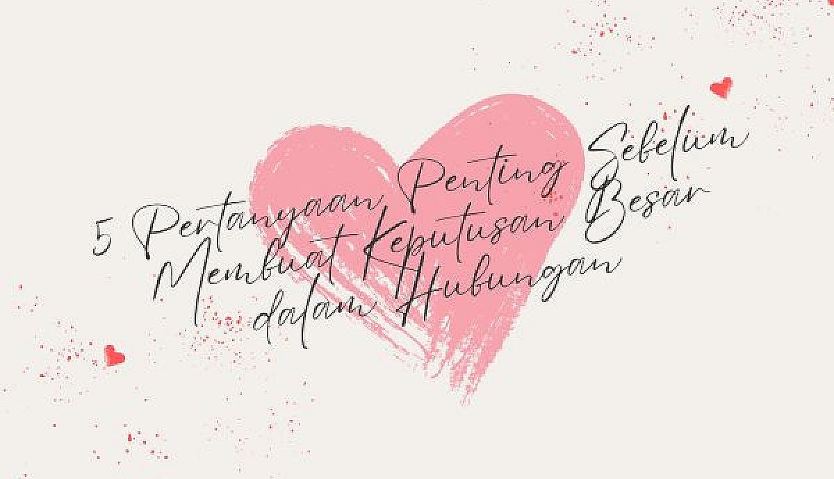 5 Pertanyaan Penting Sebelum Membuat Keputusan Besar dalam Hubungan