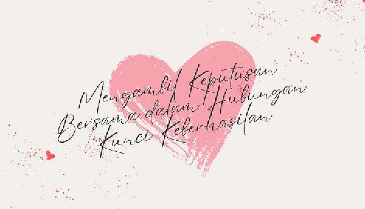 Mengambil Keputusan Bersama dalam Hubungan: Kunci Keberhasilan