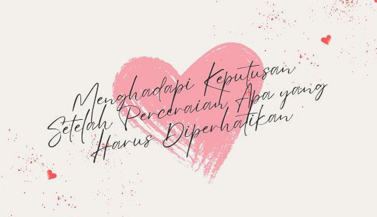 Menghadapi Keputusan Setelah Perceraian: Apa yang Harus Diperhatikan?