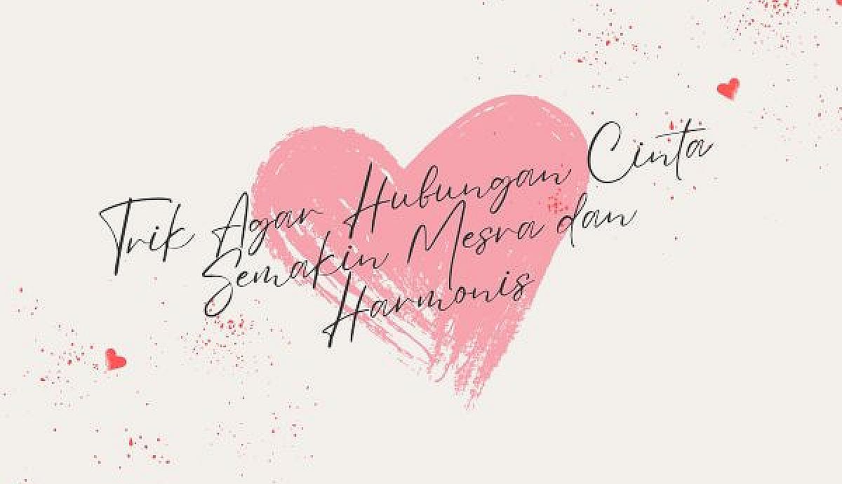Trik Agar Hubungan Cinta Semakin Mesra dan Harmonis