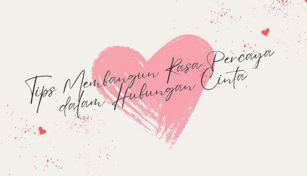 Tips Membangun Rasa Percaya dalam Hubungan Cinta
