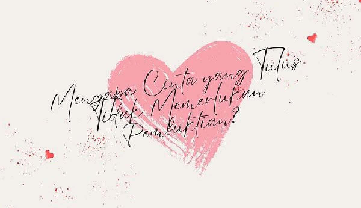 Mengapa Cinta yang Tulus Tidak Memerlukan Pembuktian?