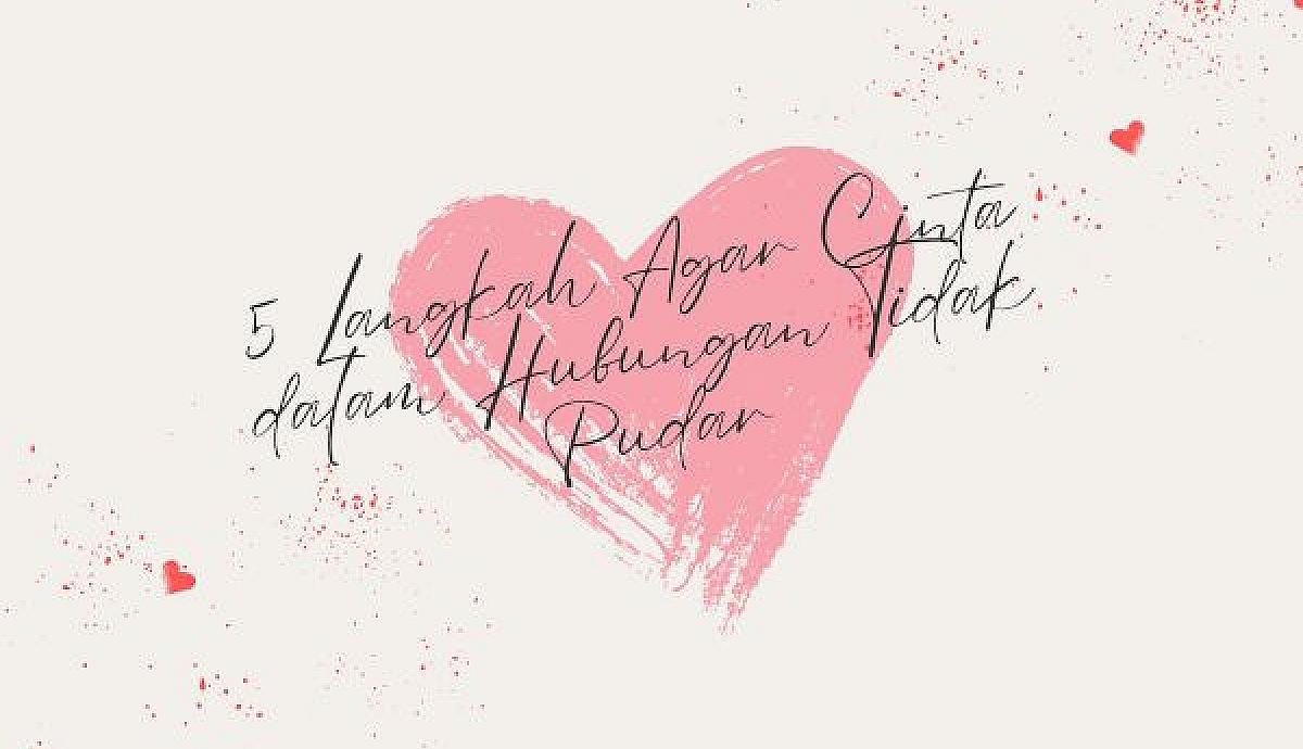 5 Langkah Agar Cinta dalam Hubungan Tidak Pudar