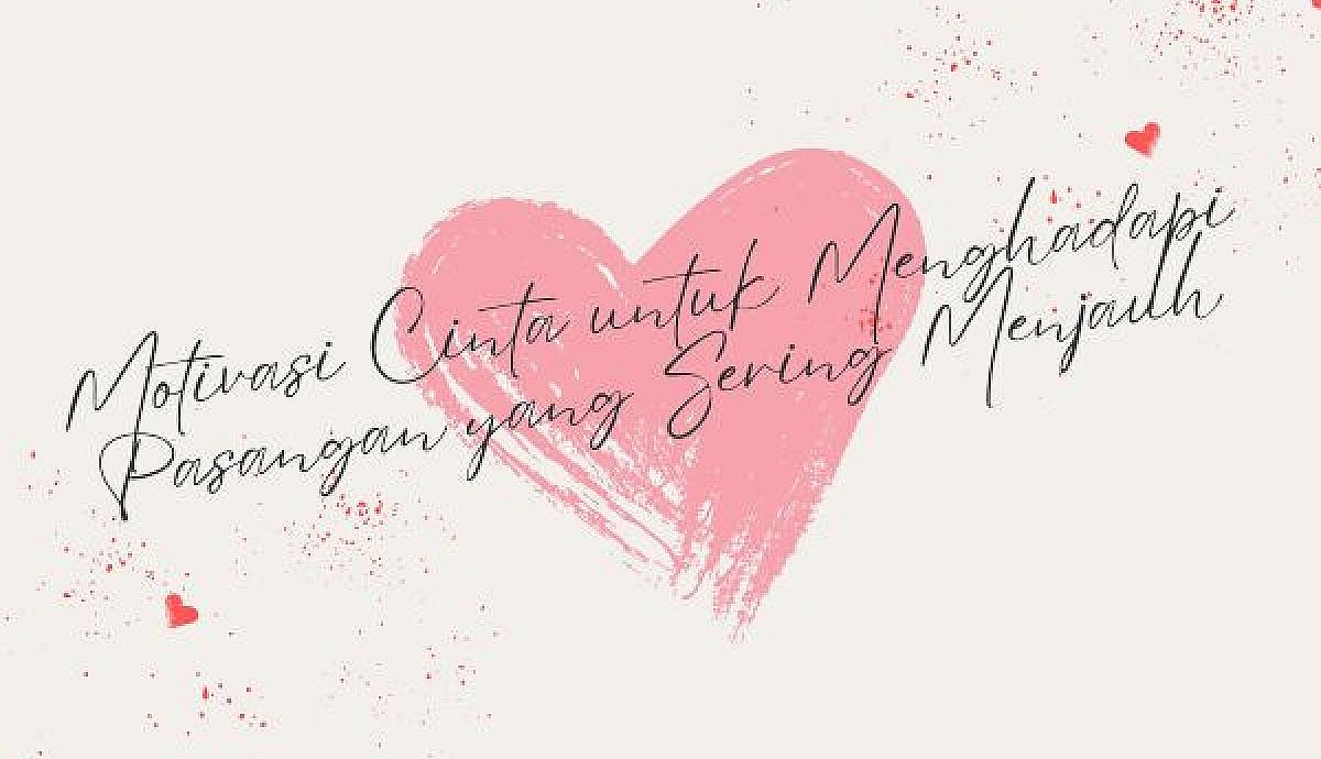 Motivasi Cinta untuk Menghadapi Pasangan yang Sering Menjauh