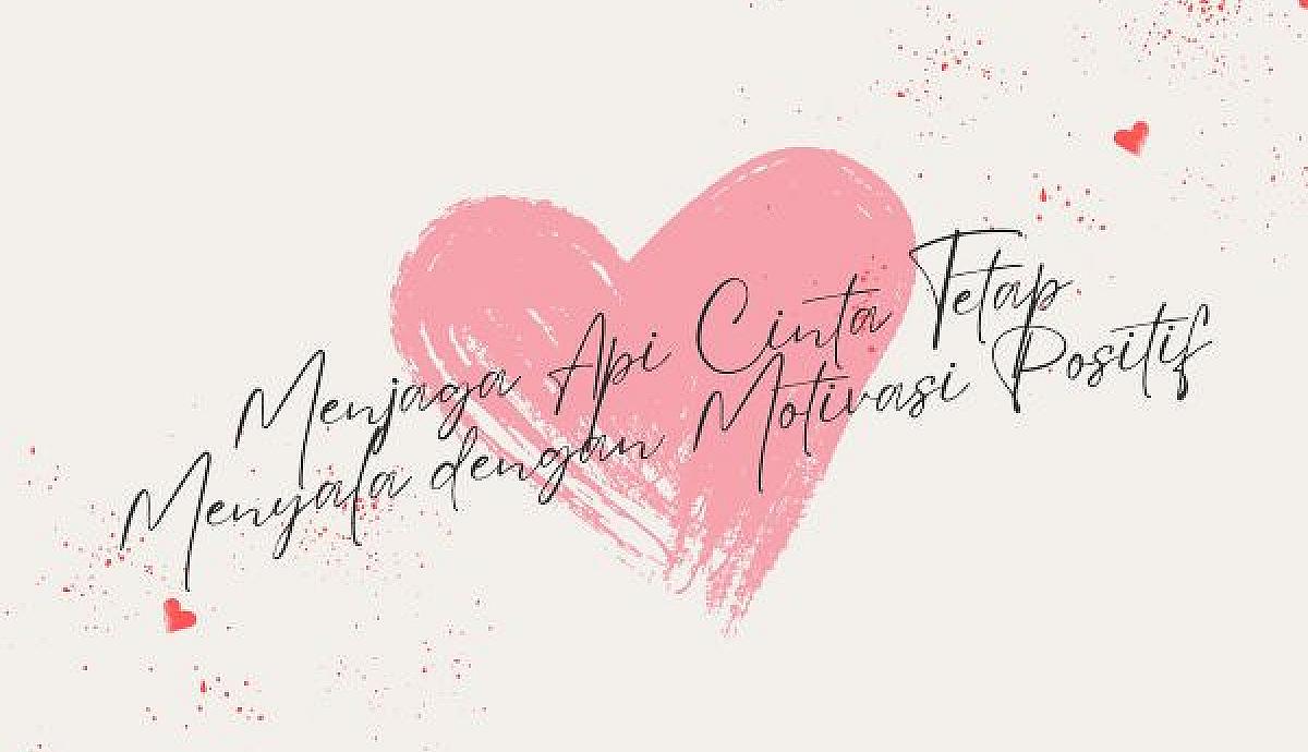 Menjaga Api Cinta Tetap Menyala dengan Motivasi Positif