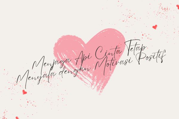 Menjaga Api Cinta Tetap Menyala dengan Motivasi Positif