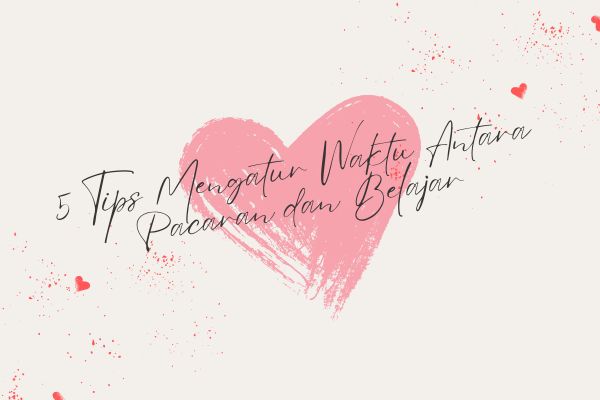 5 Tips Mengatur Waktu Antara Pacaran dan Belajar