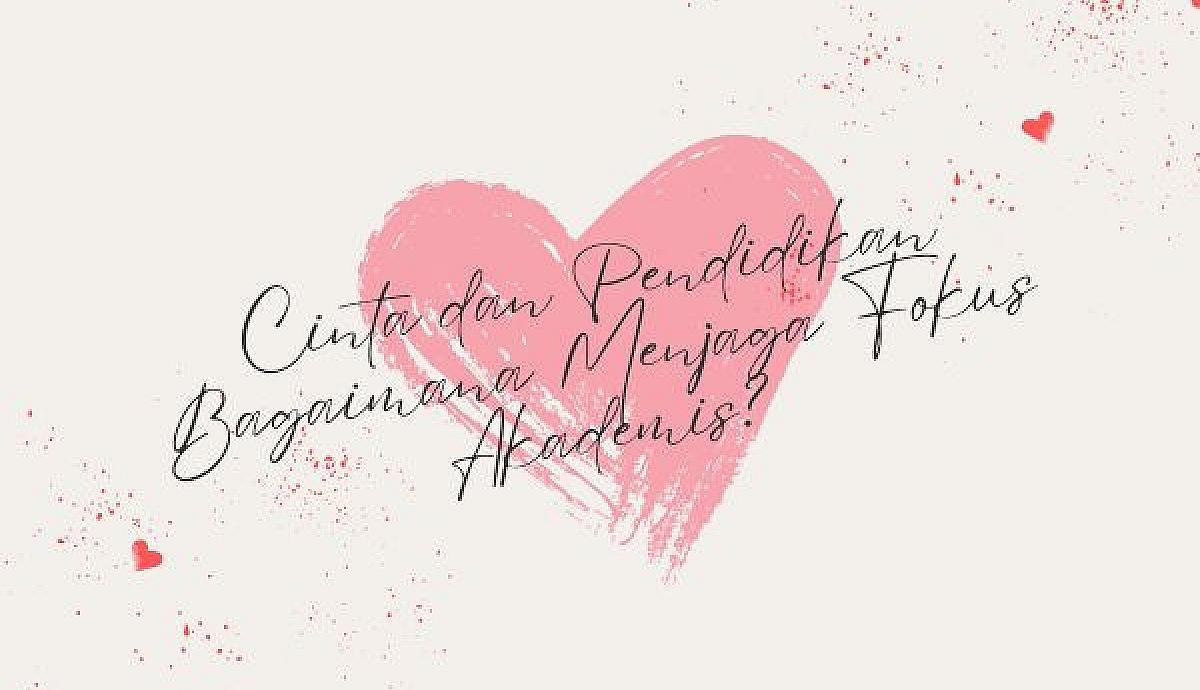 Cinta dan Pendidikan Bagaimana Menjaga Fokus Akademis?
