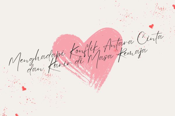 Menghadapi Konflik Antara Cinta dan Karir di Masa Remaja