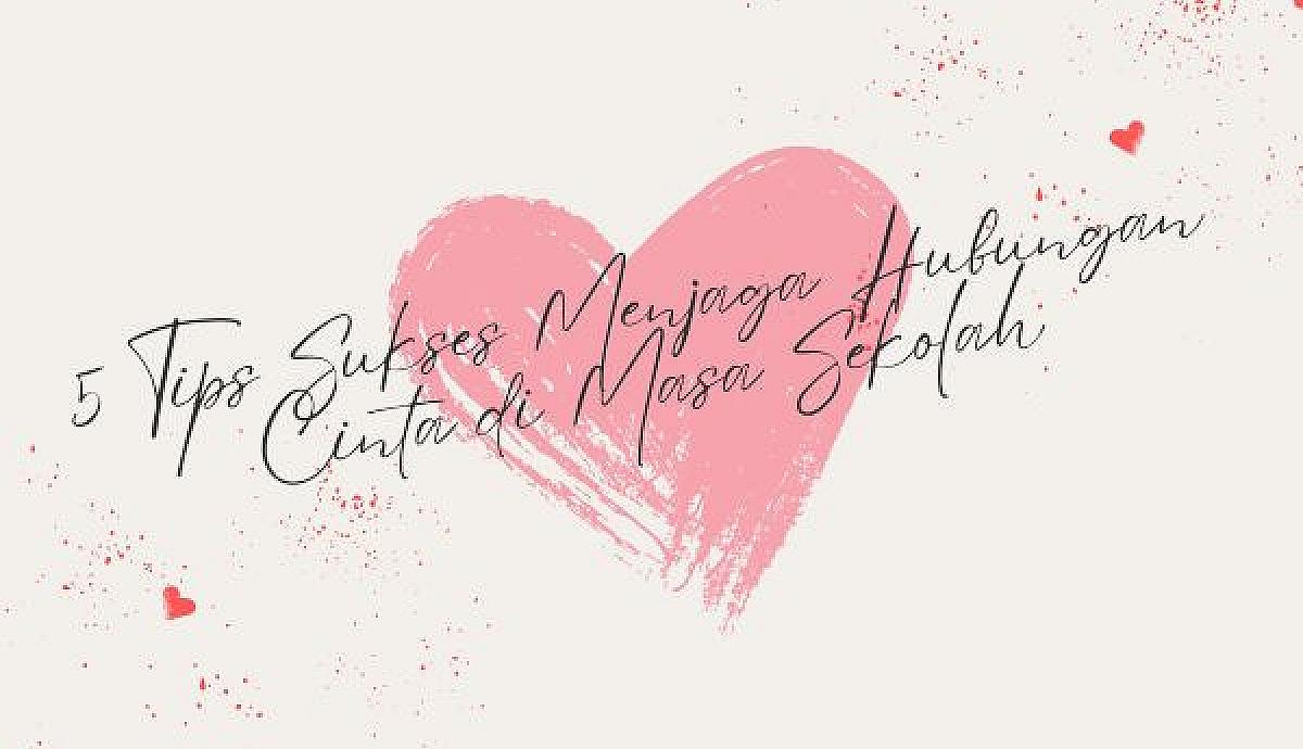 5 Tips Sukses Menjaga Hubungan Cinta di Masa Sekolah