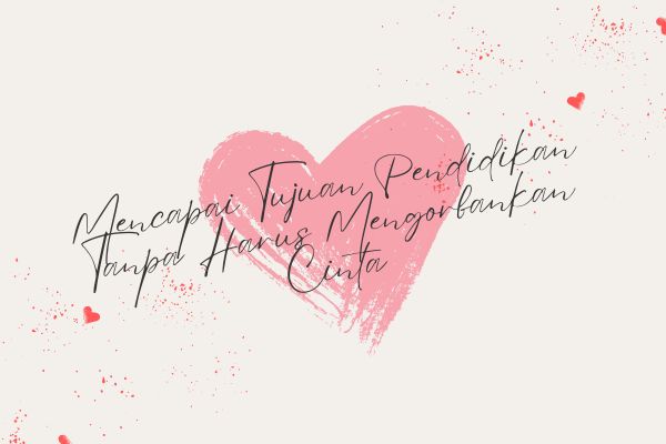 Mencapai Tujuan Pendidikan Tanpa Harus Mengorbankan Cinta