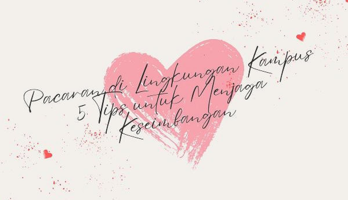 Pacaran di Lingkungan Kampus 5 Tips untuk Menjaga Keseimbangan