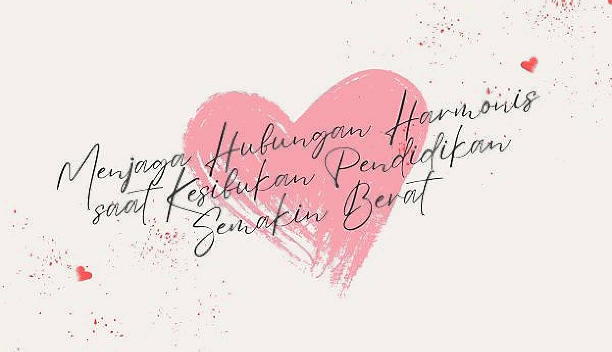 Menjaga Hubungan Harmonis saat Kesibukan Pendidikan Semakin Berat
