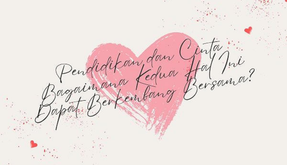 Pendidikan dan Cinta Bagaimana Kedua Hal Ini Dapat Berkembang Bersama?