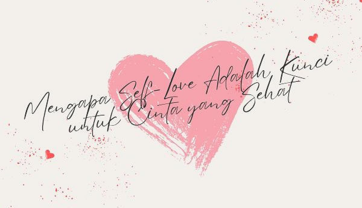 Mengapa Self-Love Adalah Kunci untuk Cinta yang Sehat?