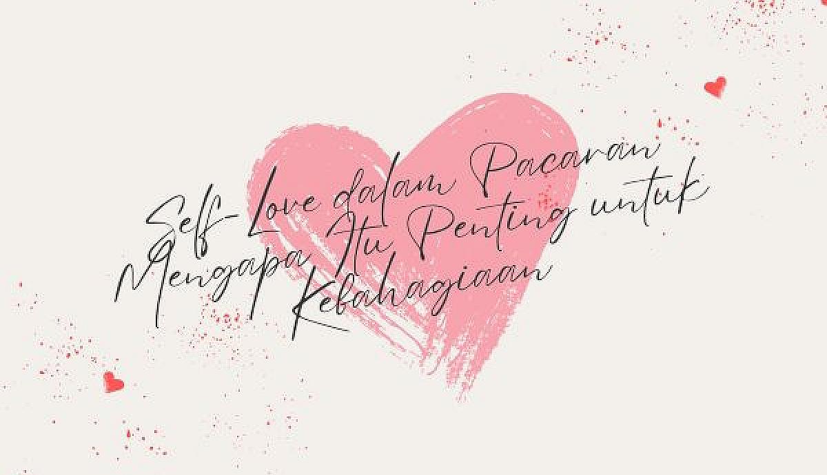 Self-Love dalam Pacaran Mengapa Itu Penting untuk Kebahagiaan