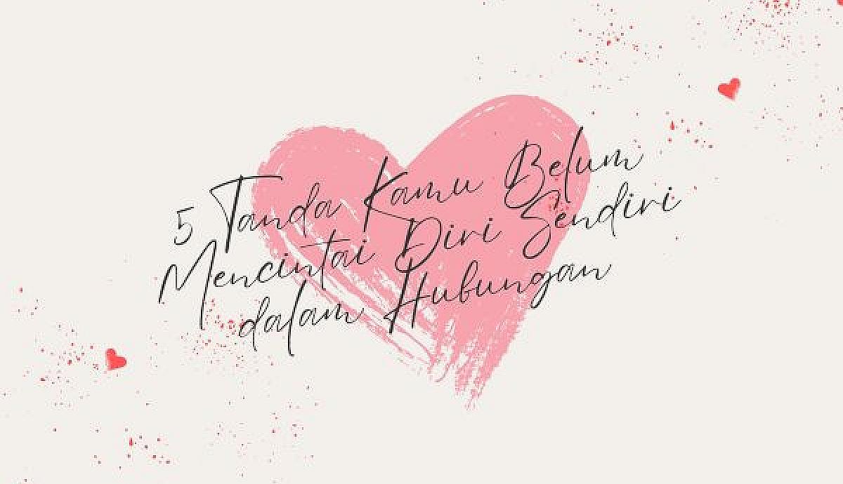 5 Tanda Kamu Belum Mencintai Diri Sendiri dalam Hubungan