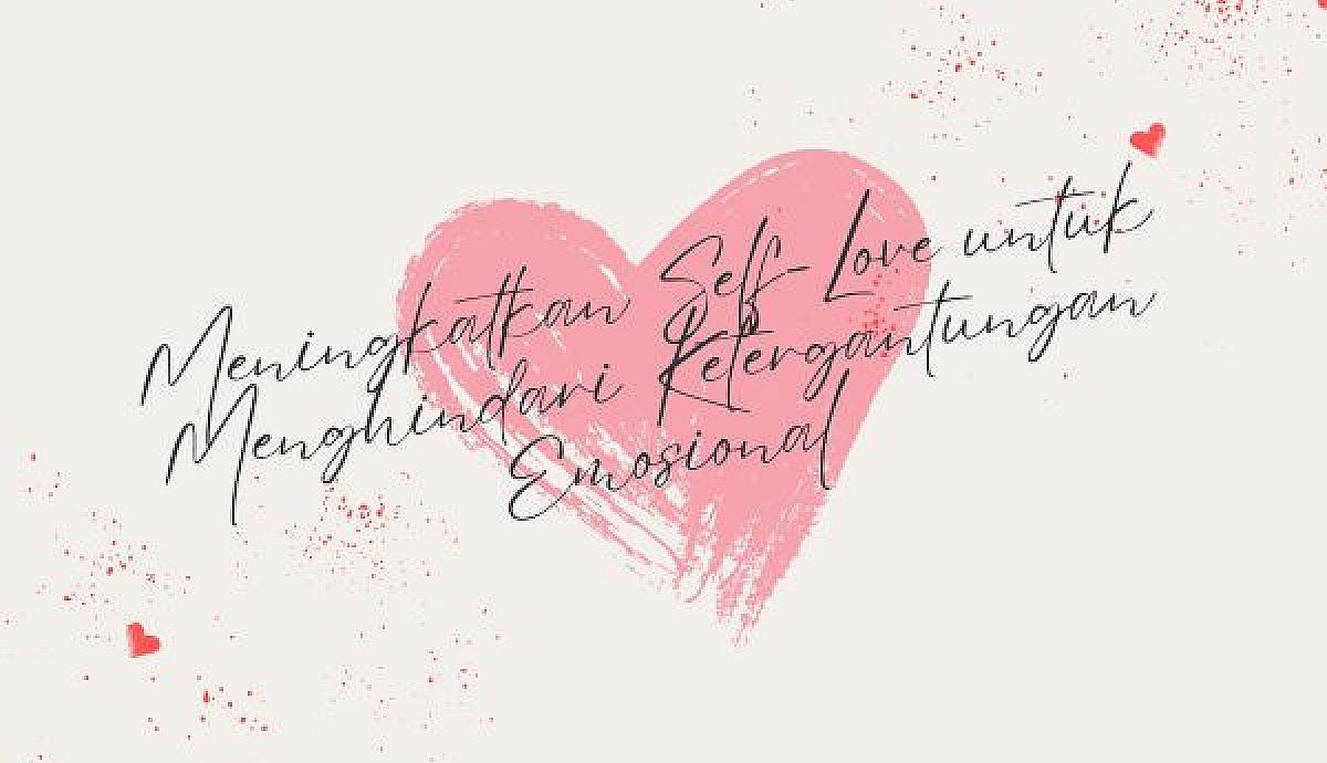 Meningkatkan Self-Love untuk Menghindari Ketergantungan Emosional