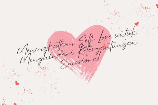Meningkatkan Self-Love untuk Menghindari Ketergantungan Emosional