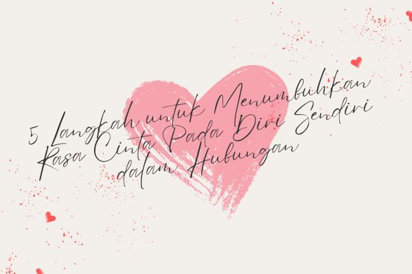 5 Langkah untuk Menumbuhkan Rasa Cinta Pada Diri Sendiri dalam Hubungan