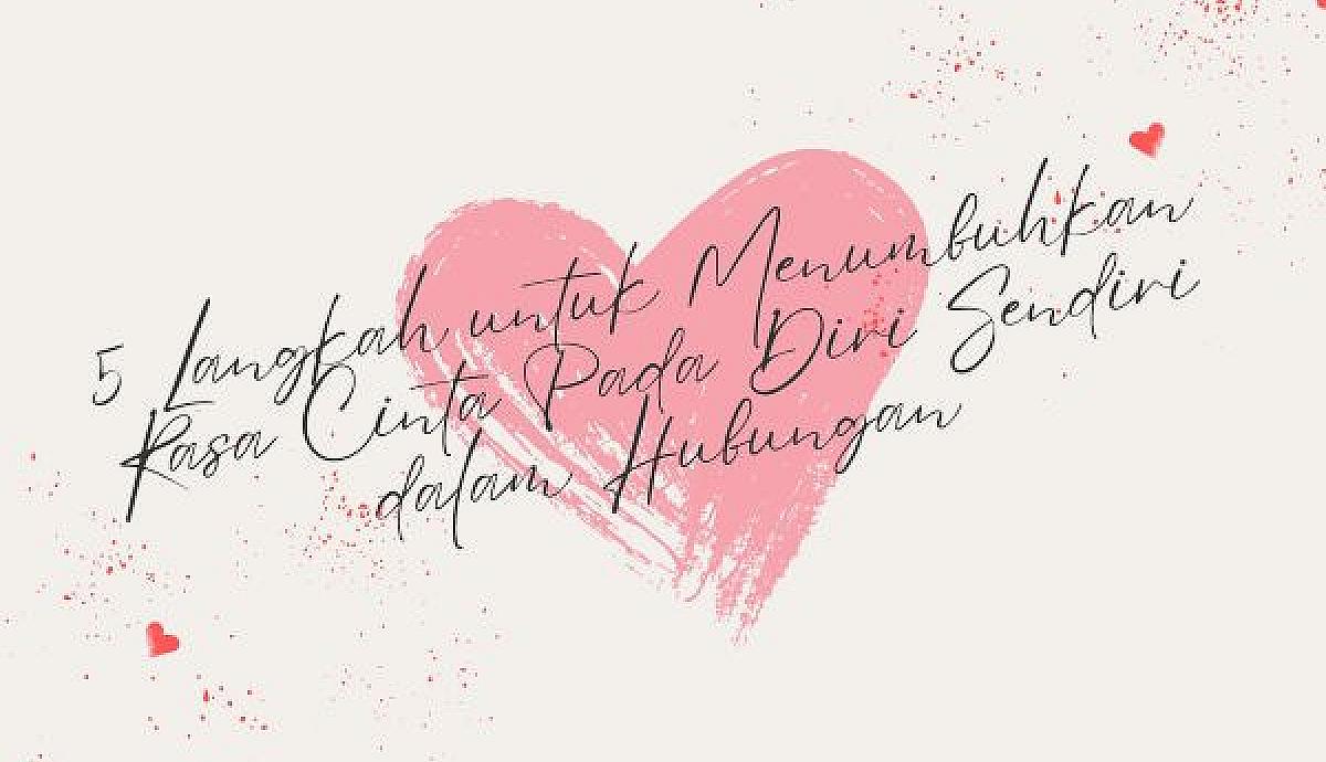 5 Langkah untuk Menumbuhkan Rasa Cinta Pada Diri Sendiri dalam Hubungan