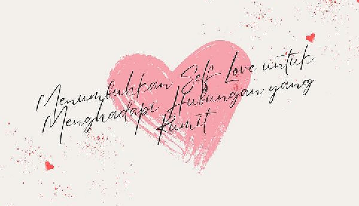 Menumbuhkan Self-Love untuk Menghadapi Hubungan yang Rumit