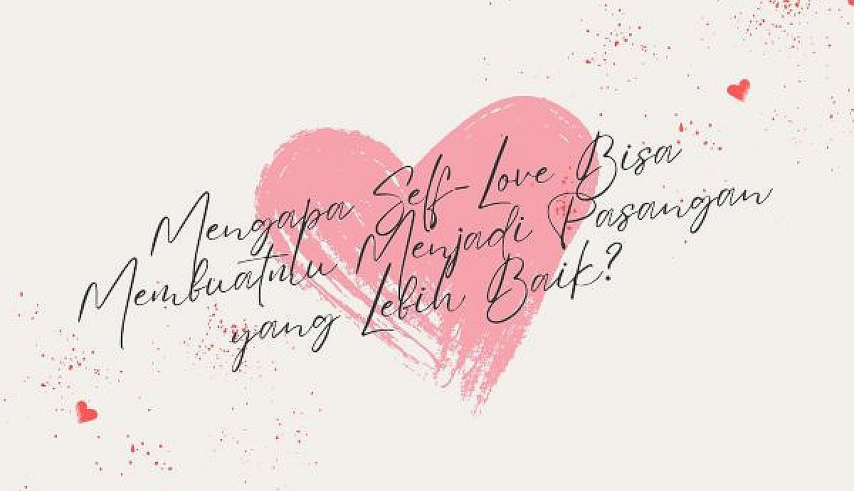 Mengapa Self-Love Bisa Membuatmu Menjadi Pasangan yang Lebih Baik?