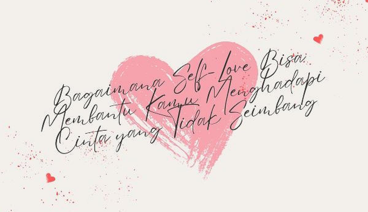 Bagaimana Self-Love Bisa Membantu Kamu Menghadapi Cinta yang Tidak Seimbang?