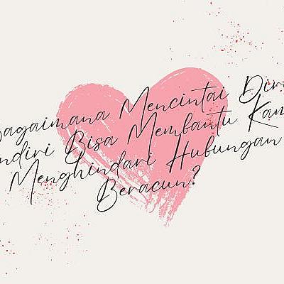 Bagaimana Mencintai Diri Sendiri Bisa Membantu Kamu Menghindari Hubungan Beracun?