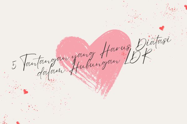 5 Tantangan yang Harus Diatasi dalam Hubungan LDR