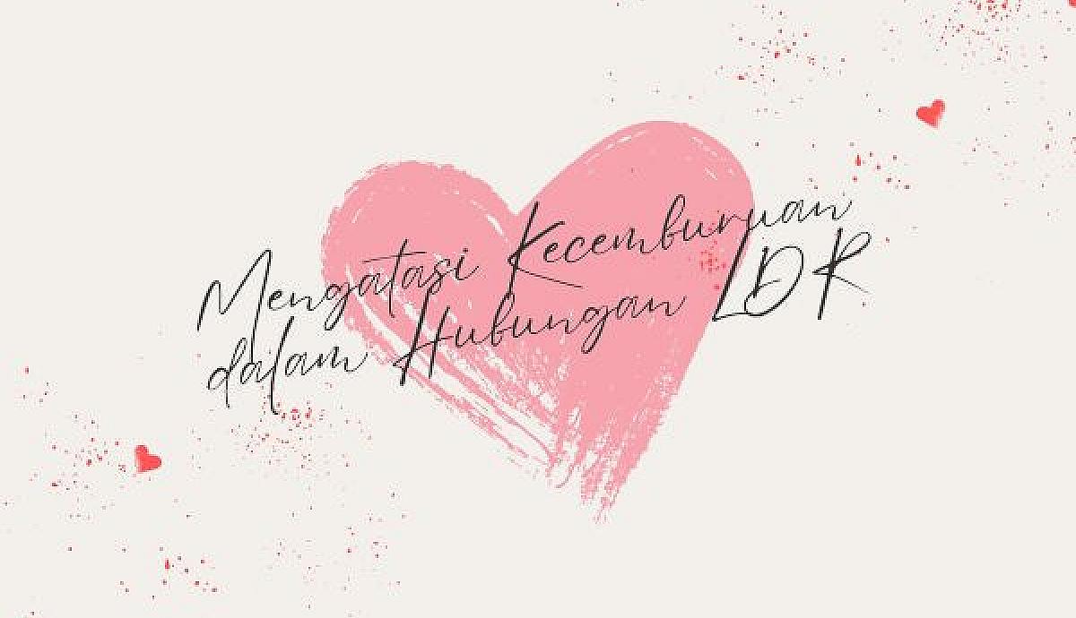 Mengatasi Kecemburuan dalam Hubungan LDR
