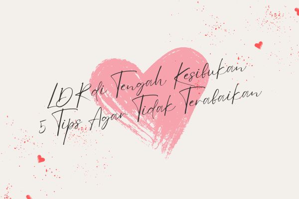 LDR di Tengah Kesibukan 5 Tips Agar Tidak Terabaikan