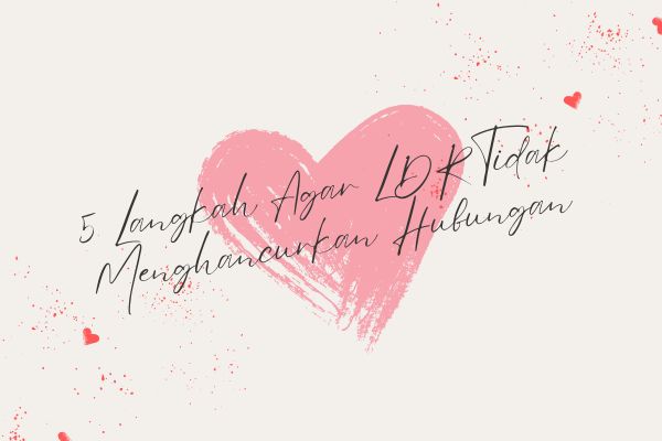 5 Langkah Agar LDR Tidak Menghancurkan Hubungan