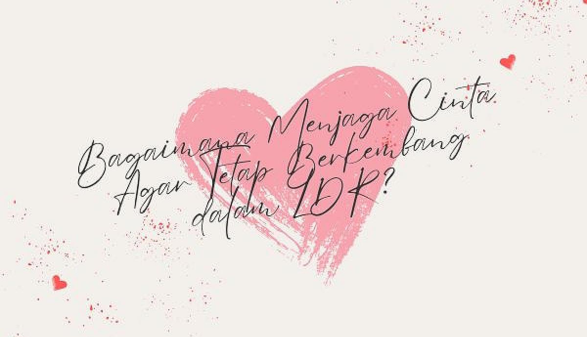 Bagaimana Menjaga Cinta Agar Tetap Berkembang dalam LDR?