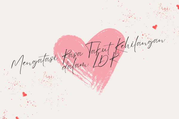 Mengatasi Rasa Takut Kehilangan dalam LDR
