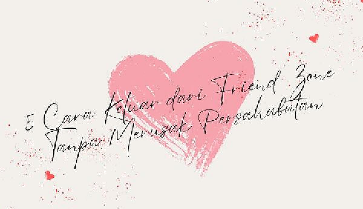 5 Cara Keluar dari Friend Zone Tanpa Merusak Persahabatan