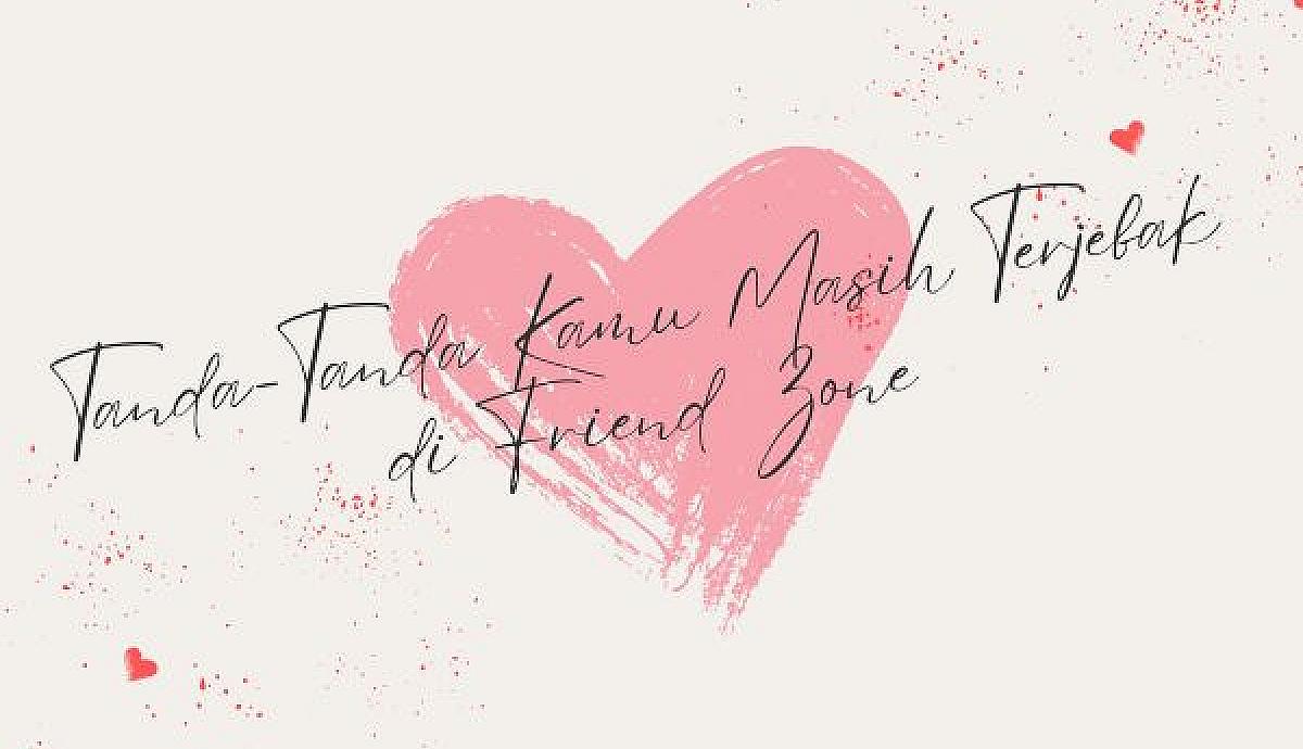 Tanda-Tanda Kamu Masih Terjebak di Friend Zone