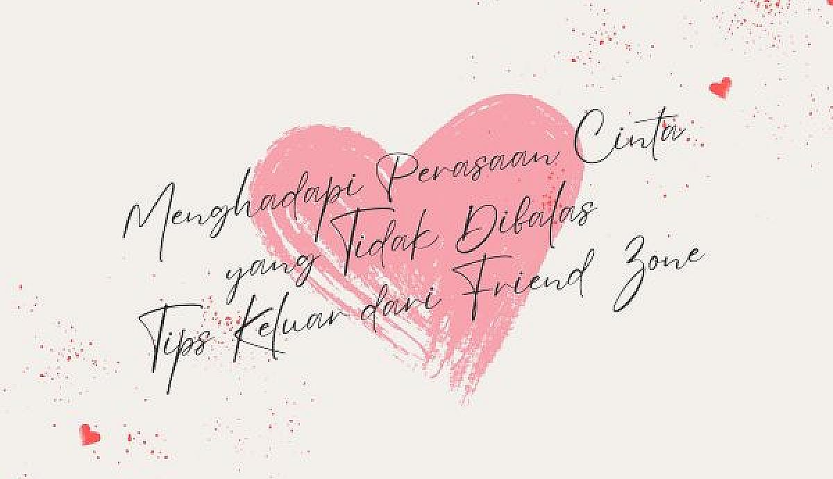 Menghadapi Perasaan Cinta yang Tidak Dibalas, Tips Keluar dari Friend Zone