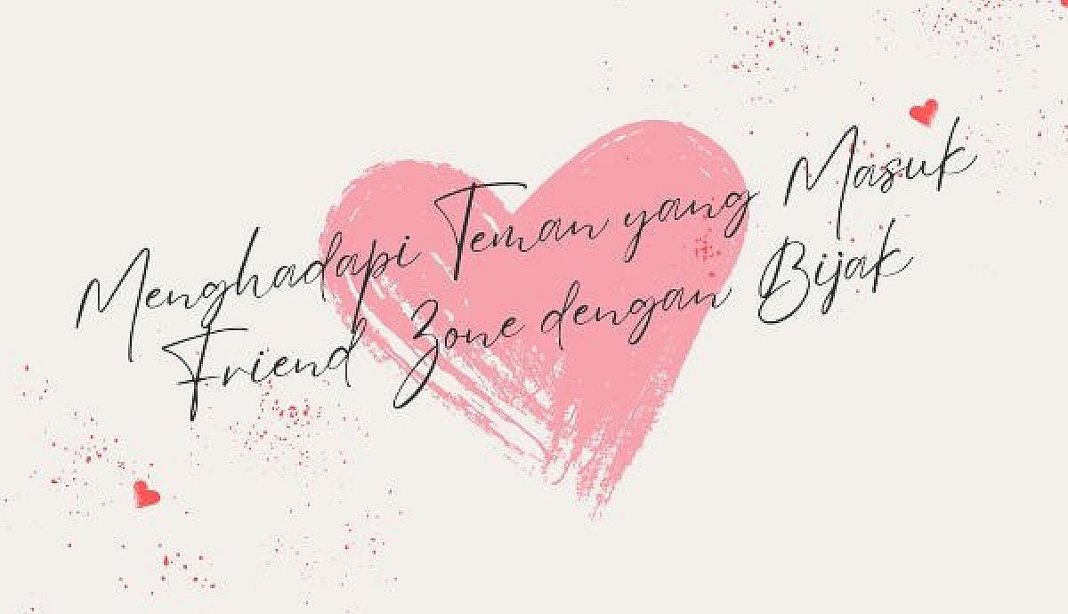 Menghadapi Teman yang Masuk Friend Zone dengan Bijak