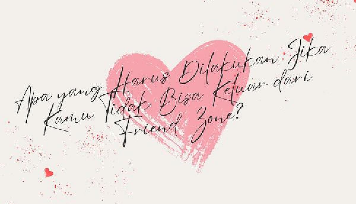 Apa yang Harus Dilakukan Jika Kamu Tidak Bisa Keluar dari Friend Zone?
