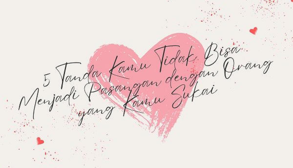 5 Tanda Kamu Tidak Bisa Menjadi Pasangan dengan Orang yang Kamu Sukai