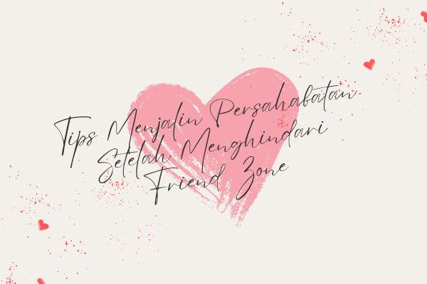 Tips Menjalin Persahabatan Setelah Menghindari Friend Zone