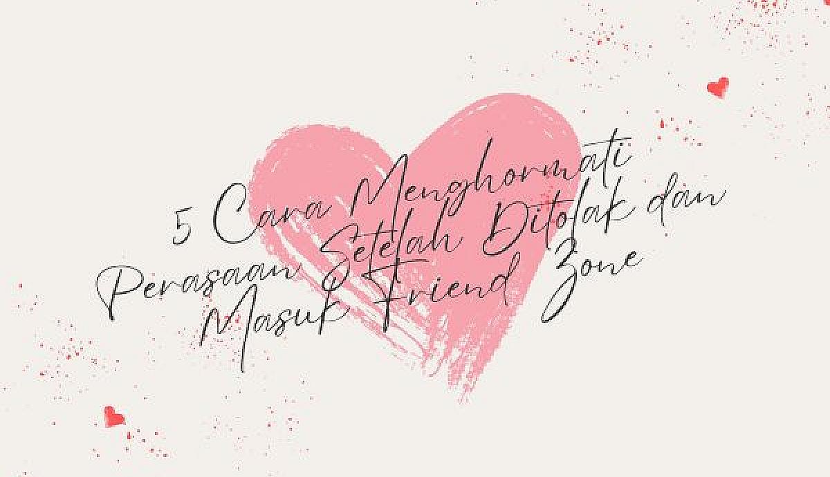 5 Cara Menghormati Perasaan Setelah Ditolak dan Masuk Friend Zone