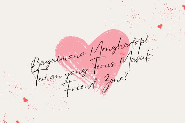 Bagaimana Menghadapi Teman yang Terus Masuk Friend Zone