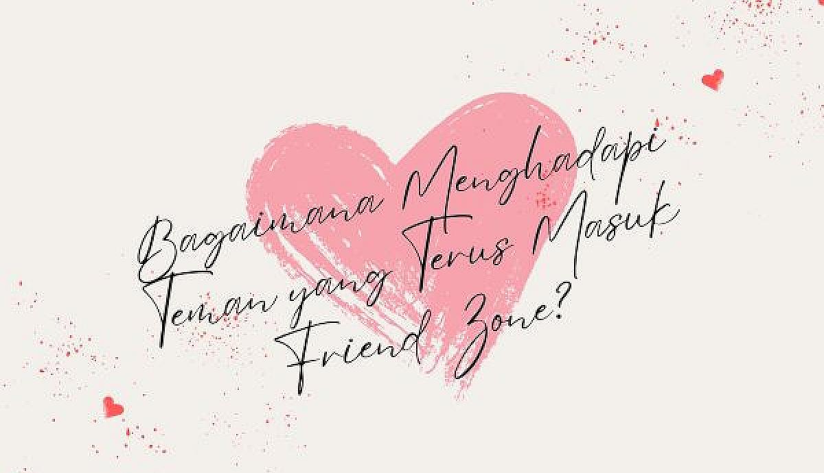 Bagaimana Menghadapi Teman yang Terus Masuk Friend Zone
