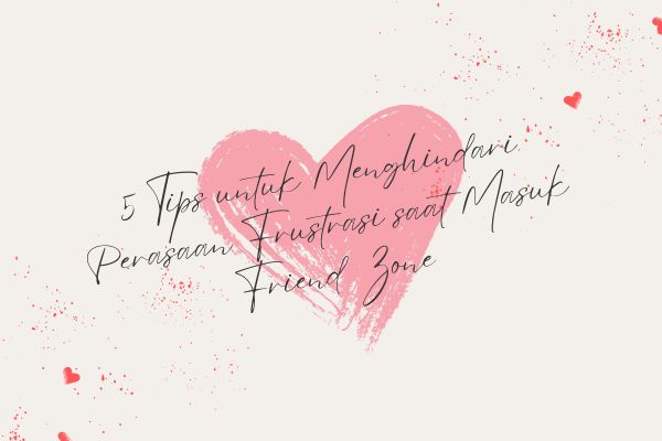 5 Tips untuk Menghindari Perasaan Frustrasi saat Masuk Friend Zone