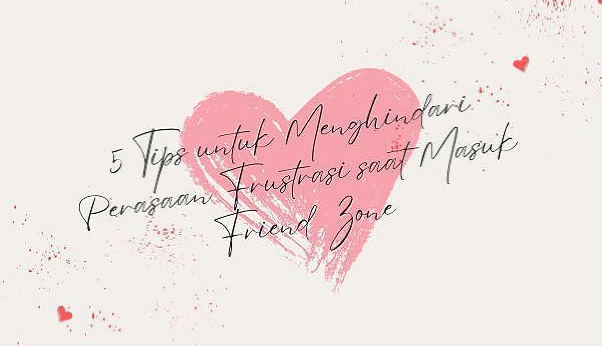5 Tips untuk Menghindari Perasaan Frustrasi saat Masuk Friend Zone