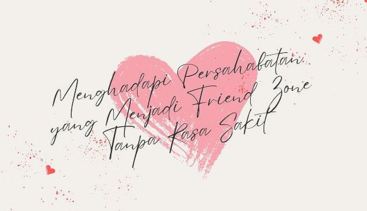 Menghadapi Persahabatan yang Menjadi Friend Zone Tanpa Rasa Sakit